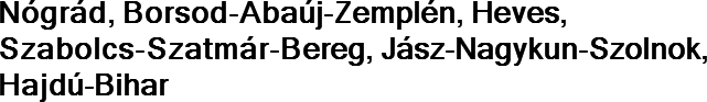Nógrád, Borsod-Abaúj-Zemplén, Heves, Szabolcs-Szatmár-Bereg, Jász-Nagykun-Szolnok, Hajdú-Bihar